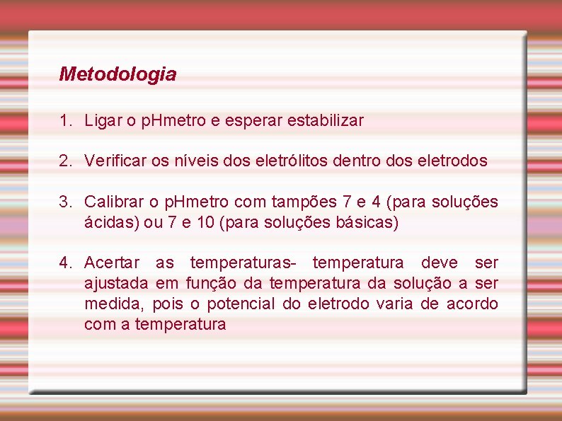 Metodologia 1. Ligar o p. Hmetro e esperar estabilizar 2. Verificar os níveis dos