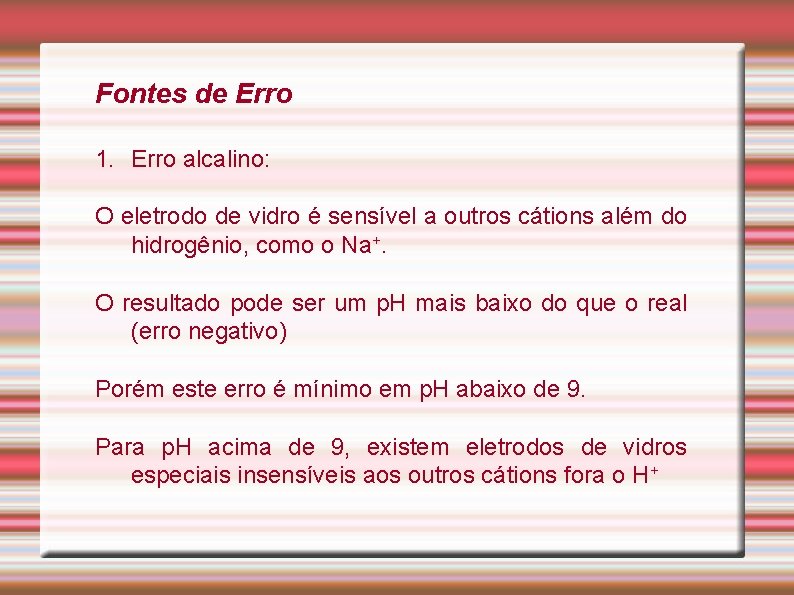 Fontes de Erro 1. Erro alcalino: O eletrodo de vidro é sensível a outros