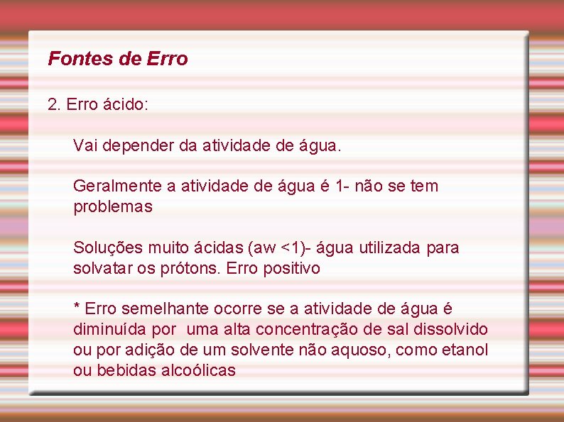 Fontes de Erro 2. Erro ácido: Vai depender da atividade de água. Geralmente a