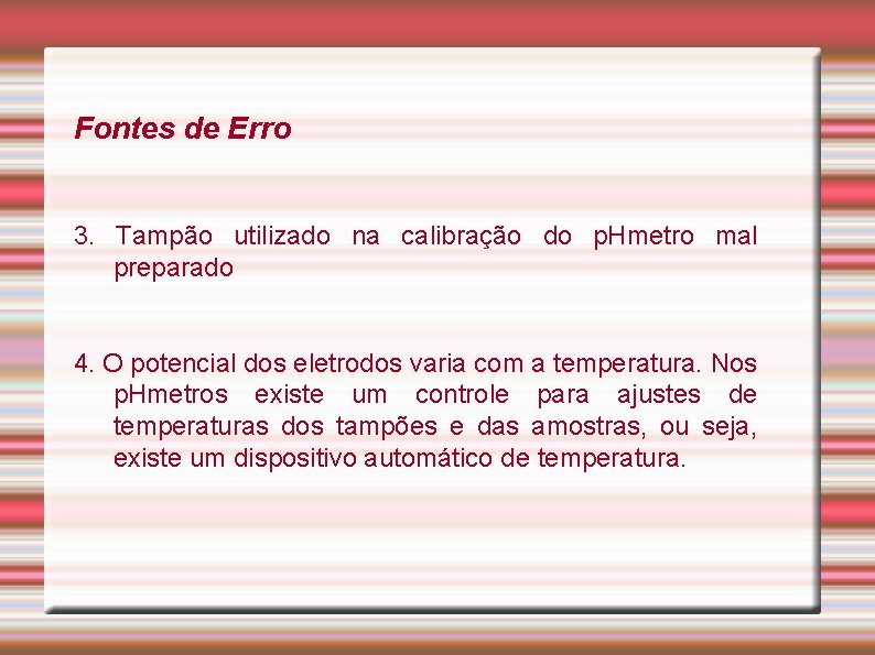 Fontes de Erro 3. Tampão utilizado na calibração do p. Hmetro mal preparado 4.