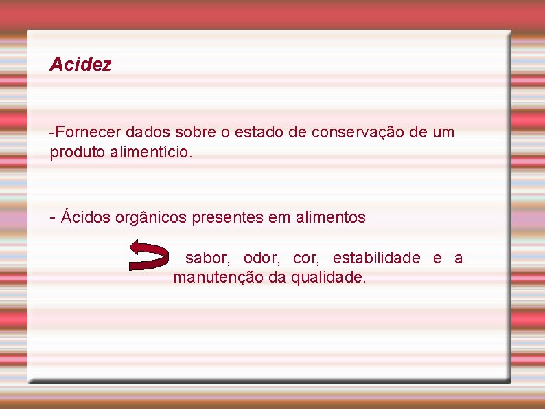 Acidez -Fornecer dados sobre o estado de conservação de um produto alimentício. - Ácidos