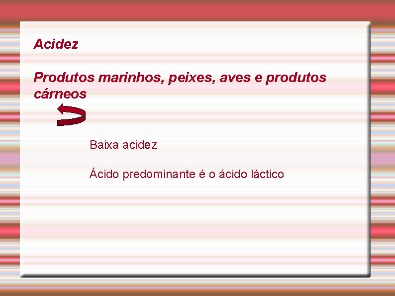 Acidez Produtos marinhos, peixes, aves e produtos cárneos Baixa acidez Ácido predominante é o