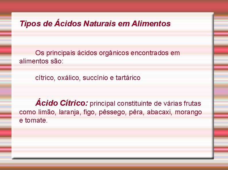 Tipos de Ácidos Naturais em Alimentos Os principais ácidos orgânicos encontrados em alimentos são: