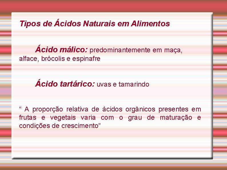 Tipos de Ácidos Naturais em Alimentos Ácido málico: predominantemente em maça, alface, brócolis e