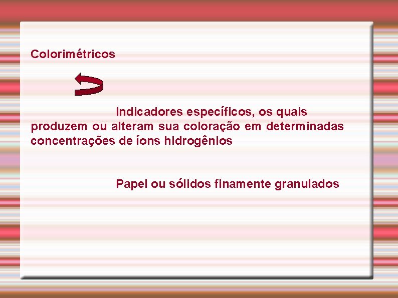 Colorimétricos Indicadores específicos, os quais produzem ou alteram sua coloração em determinadas concentrações de