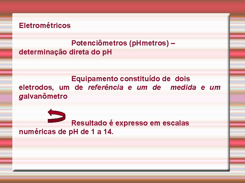 Eletrométricos Potenciômetros (p. Hmetros) – determinação direta do p. H Equipamento constituído de dois