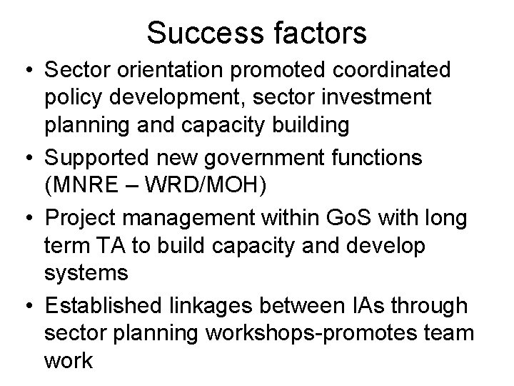 Success factors • Sector orientation promoted coordinated policy development, sector investment planning and capacity