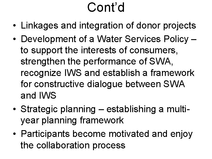Cont’d • Linkages and integration of donor projects • Development of a Water Services