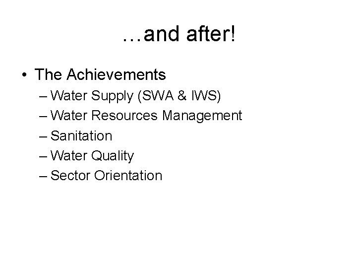 …and after! • The Achievements – Water Supply (SWA & IWS) – Water Resources