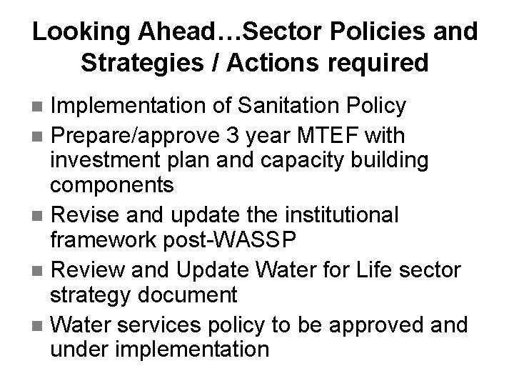 Looking Ahead…Sector Policies and Strategies / Actions required Implementation of Sanitation Policy n Prepare/approve