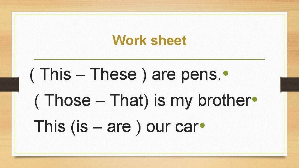 Work sheet ( This – These ) are pens. • ( Those – That)