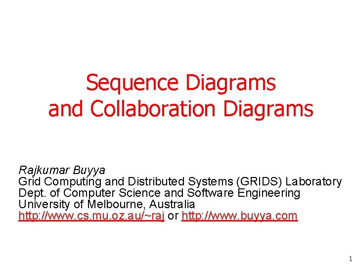 Sequence Diagrams and Collaboration Diagrams Rajkumar Buyya Grid Computing and Distributed Systems (GRIDS) Laboratory