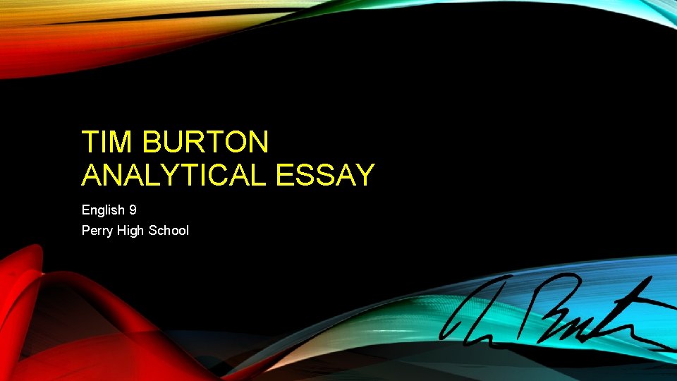 TIM BURTON ANALYTICAL ESSAY English 9 Perry High School 