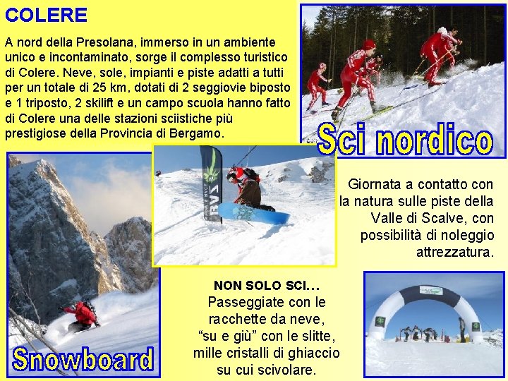 COLERE A nord della Presolana, immerso in un ambiente unico e incontaminato, sorge il COLERE A nord della Presolana, immerso in un ambiente unico e incontaminato, sorge il