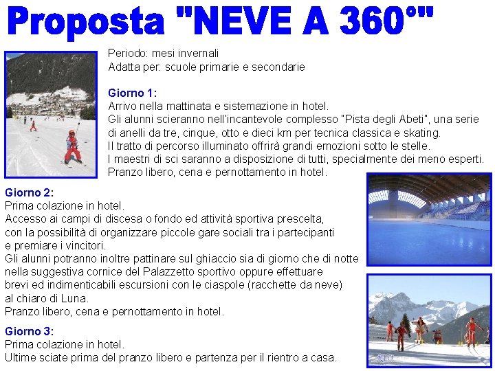 Periodo: mesi invernali Adatta per: scuole primarie e secondarie Giorno 1: Arrivo nella mattinata Periodo: mesi invernali Adatta per: scuole primarie e secondarie Giorno 1: Arrivo nella mattinata