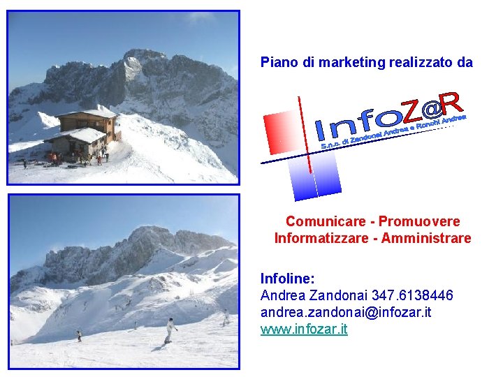 Piano di marketing realizzato da Comunicare - Promuovere Informatizzare - Amministrare Infoline: Andrea Zandonai Piano di marketing realizzato da Comunicare - Promuovere Informatizzare - Amministrare Infoline: Andrea Zandonai