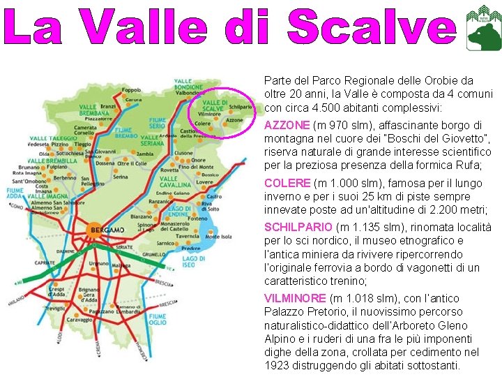 Parte del Parco Regionale delle Orobie da oltre 20 anni, la Valle è composta Parte del Parco Regionale delle Orobie da oltre 20 anni, la Valle è composta