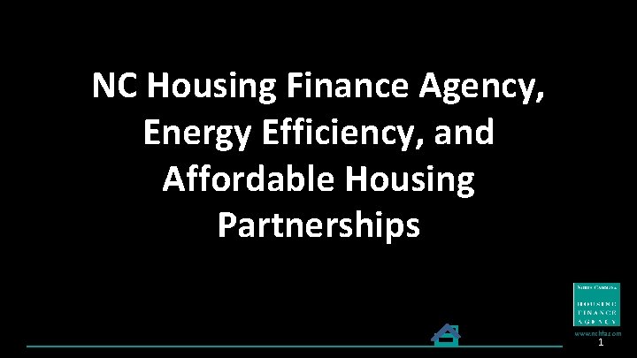 NC Housing Finance Agency, Energy Efficiency, and Affordable Housing Partnerships www. nchfa. com 1