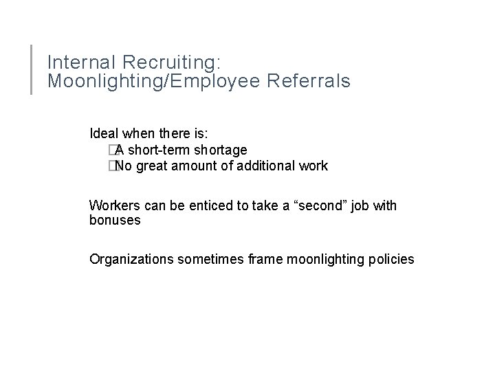 Internal Recruiting: Moonlighting/Employee Referrals Ideal when there is: �A short-term shortage �No great amount