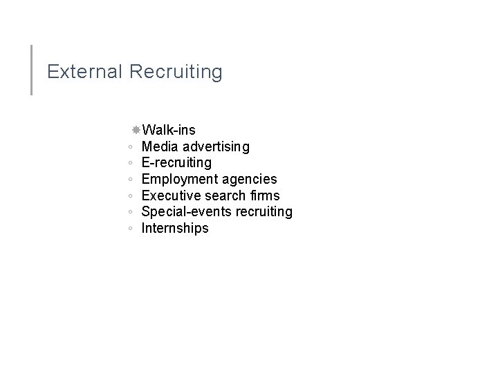 External Recruiting Walk-ins ◦ Media advertising ◦ E-recruiting ◦ Employment agencies ◦ Executive search