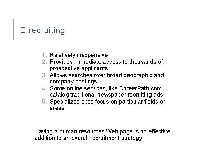 E-recruiting 1. Relatively inexpensive 2. Provides immediate access to thousands of prospective applicants 3.