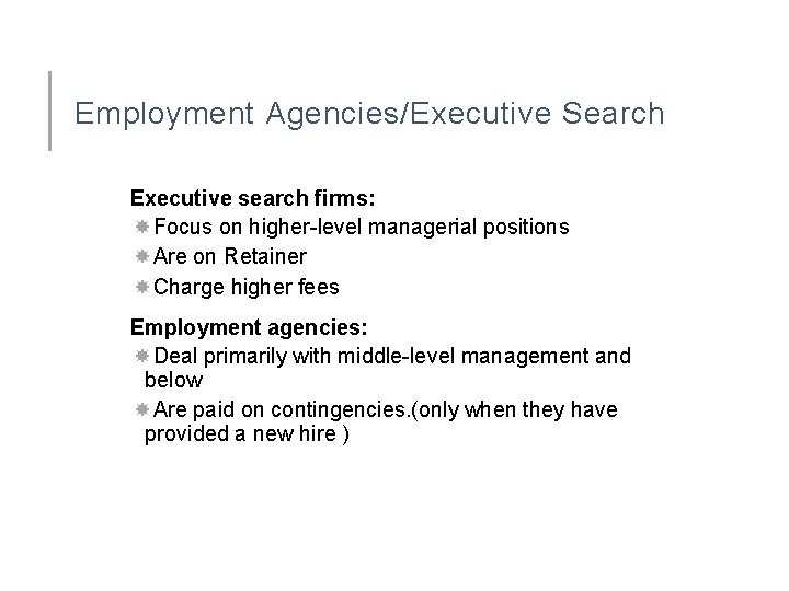 Employment Agencies/Executive Search Executive search firms: Focus on higher-level managerial positions Are on Retainer