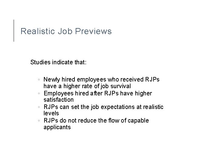 Realistic Job Previews Studies indicate that: ◦ Newly hired employees who received RJPs have