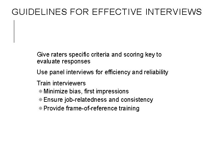 GUIDELINES FOR EFFECTIVE INTERVIEWS Give raters specific criteria and scoring key to evaluate responses