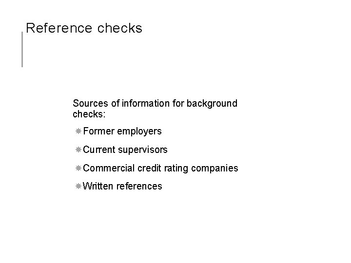 Reference checks Sources of information for background checks: Former employers Current supervisors Commercial credit