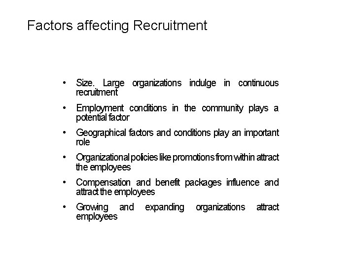 Factors affecting Recruitment • Size. Large organizations indulge in continuous recruitment • Employment conditions