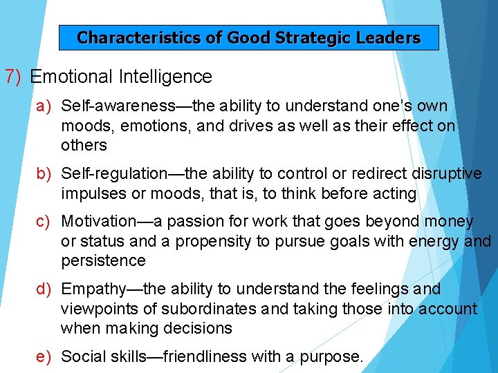 Characteristics of Good Strategic Leaders 7) Emotional Intelligence a) Self-awareness—the ability to understand one’s Characteristics of Good Strategic Leaders 7) Emotional Intelligence a) Self-awareness—the ability to understand one’s