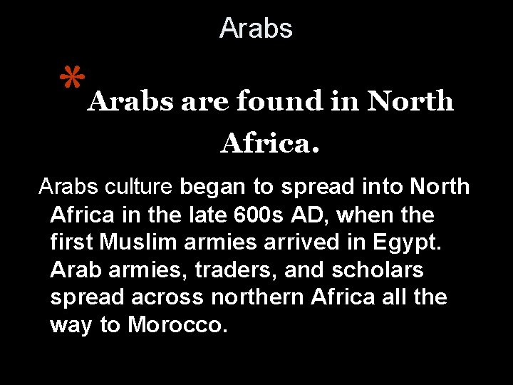 Arabs *Arabs are found in North Africa. Arabs culture began to spread into North