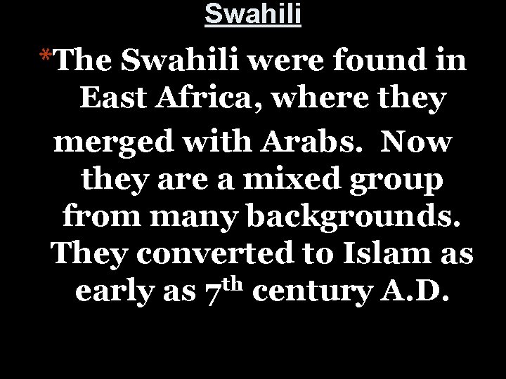 Swahili *The Swahili were found in East Africa, where they merged with Arabs. Now