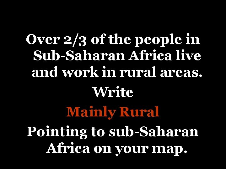 Over 2/3 of the people in Sub-Saharan Africa live and work in rural areas.