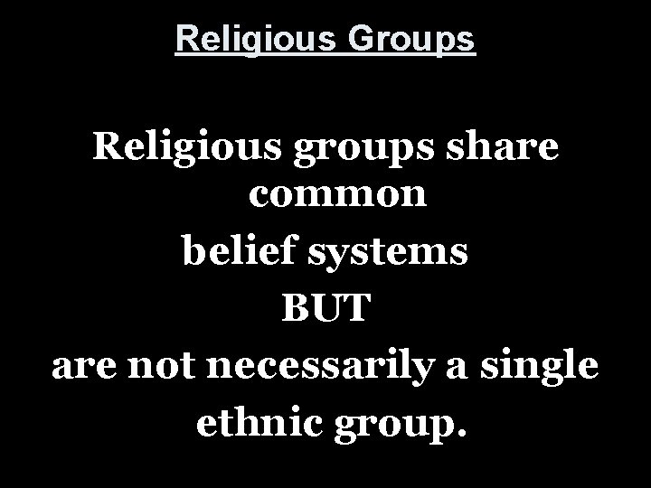 Religious Groups Religious groups share common belief systems BUT are not necessarily a single