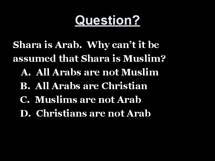 Question? Shara is Arab. Why can’t it be assumed that Shara is Muslim? A.
