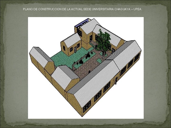 PLANO DE CONSTRUCCION DE LA ACTUAL SEDE UNIVERSITARIA CHAGUAYA – UPEA. 