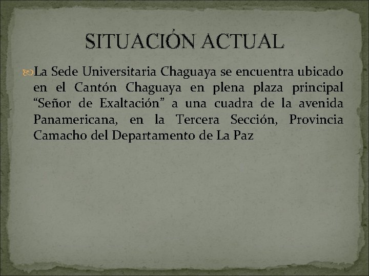 SITUACIÓN ACTUAL La Sede Universitaria Chaguaya se encuentra ubicado en el Cantón Chaguaya en