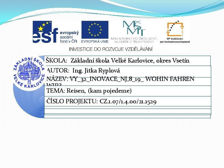 ŠKOLA: Základní škola Velké Karlovice, okres Vsetín AUTOR: Ing. Jitka Ryplová NÁZEV: VY_32_INOVACE_NJ, 8_19_ ŠKOLA: Základní škola Velké Karlovice, okres Vsetín AUTOR: Ing. Jitka Ryplová NÁZEV: VY_32_INOVACE_NJ, 8_19_