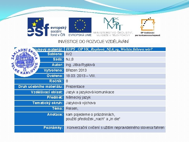 Výukový materiál: Šablona: Sada: Autor: Vytvořeno: Ověřeno: Ročník: Druh učebního materiálu: Vzdělávací oblast: Předmět: