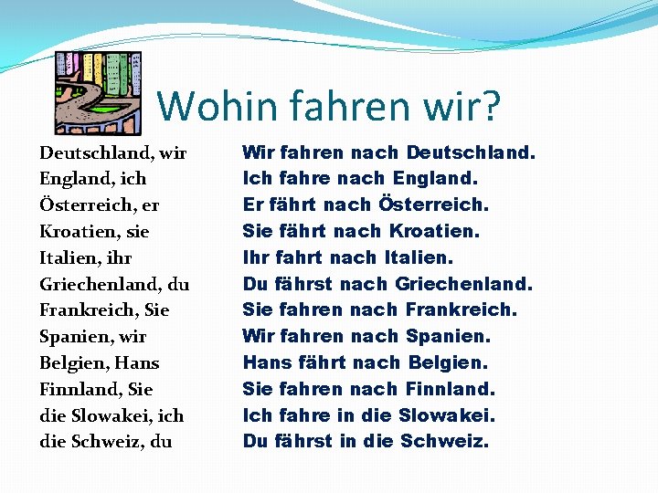 Wohin fahren wir? Deutschland, wir England, ich Österreich, er Kroatien, sie Italien, ihr Griechenland,