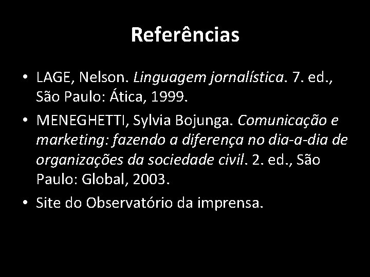 Referências • LAGE, Nelson. Linguagem jornalística. 7. ed. , São Paulo: Ática, 1999. •