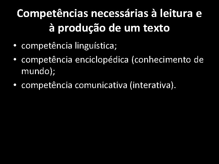 Competências necessárias à leitura e à produção de um texto • competência linguística; •
