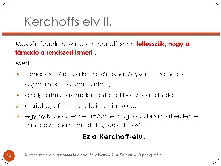 Kerchoffs elv II. Máskén fogalmazva, a kriptoanalízisben feltesszük, hogy a támadó a rendszert ismeri.