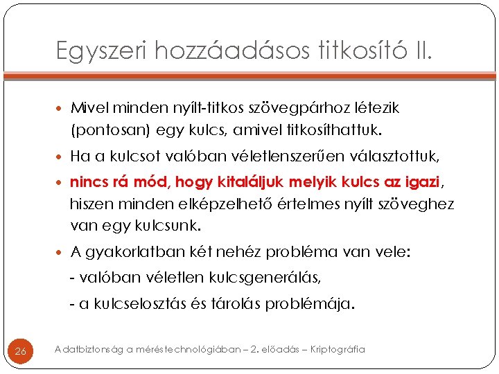 Egyszeri hozzáadásos titkosító II. Mivel minden nyílt-titkos szövegpárhoz létezik (pontosan) egy kulcs, amivel titkosíthattuk.