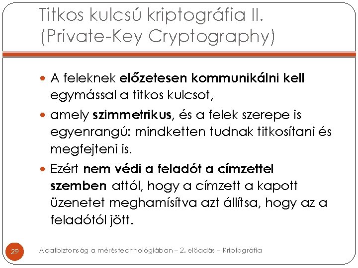 Titkos kulcsú kriptográfia II. (Private-Key Cryptography) A feleknek előzetesen kommunikálni kell egymással a titkos