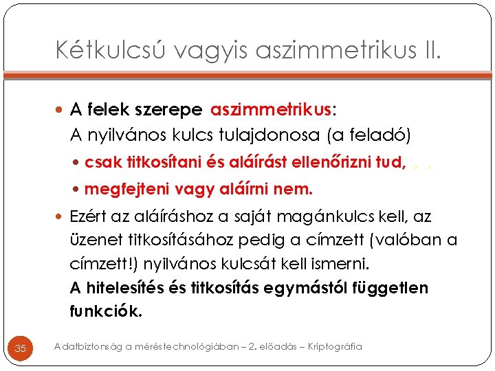 Kétkulcsú vagyis aszimmetrikus II. A felek szerepe aszimmetrikus: A nyilvános kulcs tulajdonosa (a feladó)