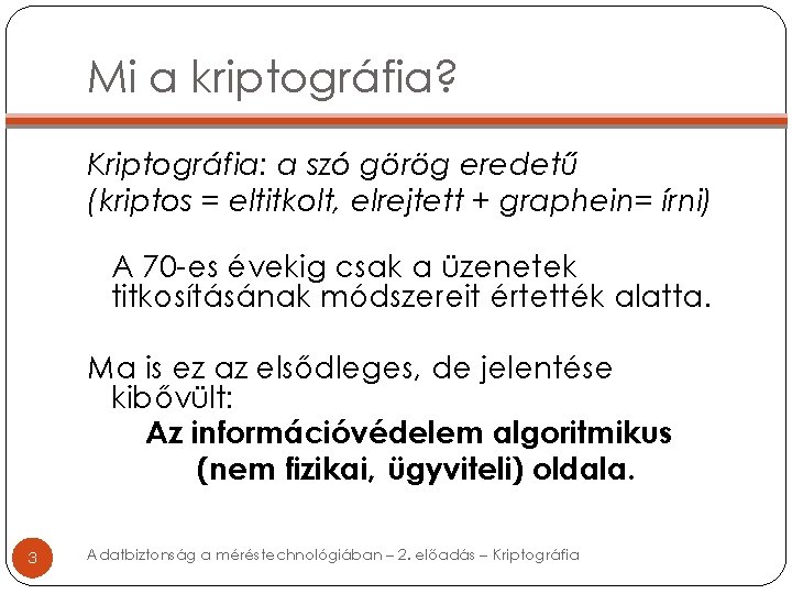 Mi a kriptográfia? Kriptográfia: a szó görög eredetű (kriptos = eltitkolt, elrejtett + graphein=