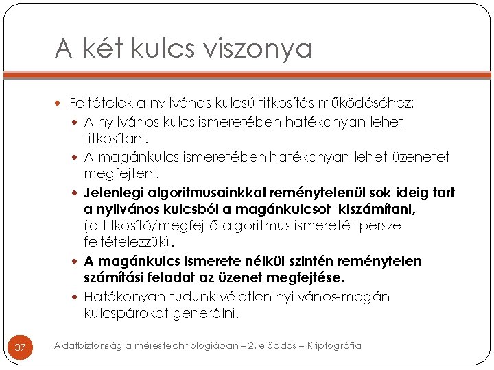 A két kulcs viszonya Feltételek a nyilvános kulcsú titkosítás működéséhez: A nyilvános kulcs ismeretében