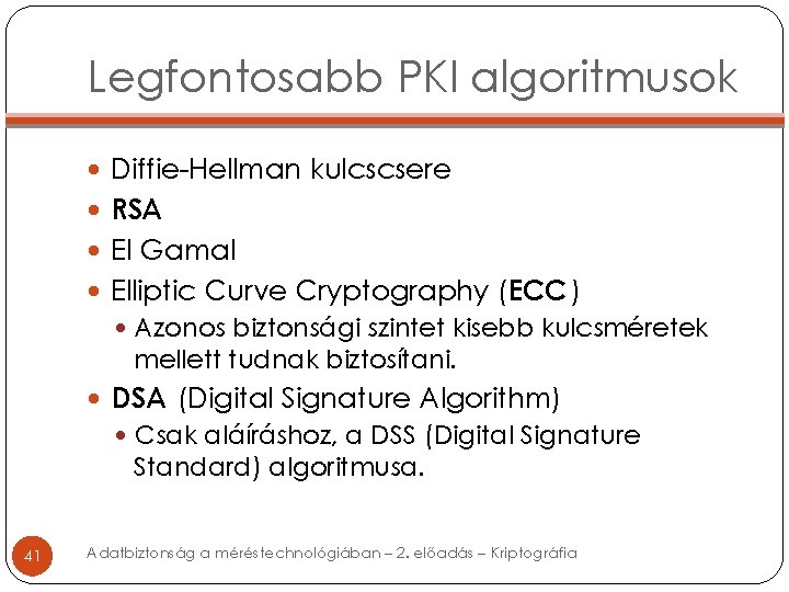 Legfontosabb PKI algoritmusok Diffie-Hellman kulcscsere RSA El Gamal Elliptic Curve Cryptography (ECC ) Azonos